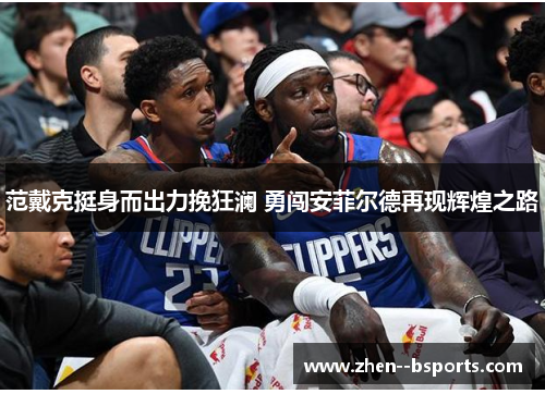 范戴克挺身而出力挽狂澜 勇闯安菲尔德再现辉煌之路