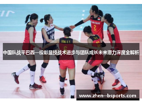 中国队战平巴西一役彰显技战术进步与团队成长未来潜力深度全解析