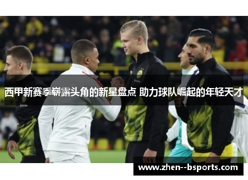 西甲新赛季崭露头角的新星盘点 助力球队崛起的年轻天才