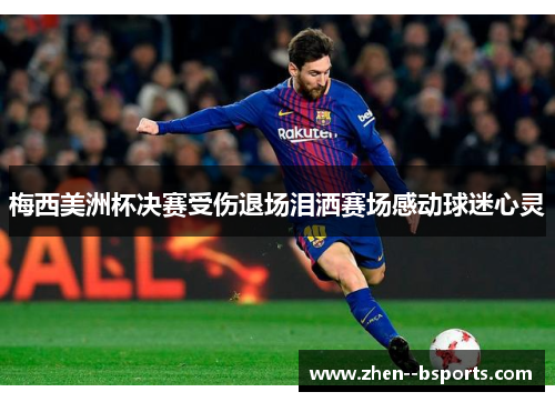 梅西美洲杯决赛受伤退场泪洒赛场感动球迷心灵