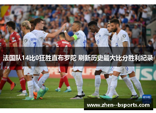 法国队14比0狂胜直布罗陀 刷新历史最大比分胜利纪录