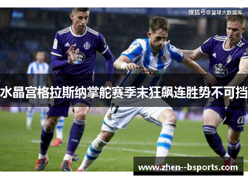 水晶宫格拉斯纳掌舵赛季末狂飙连胜势不可挡