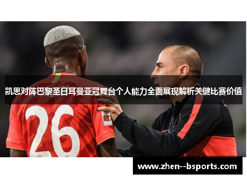 凯恩对阵巴黎圣日耳曼亚冠舞台个人能力全面展现解析关键比赛价值 凯恩对阵巴黎圣日耳曼亚冠舞台个人能力全面展现解析关键比赛价值