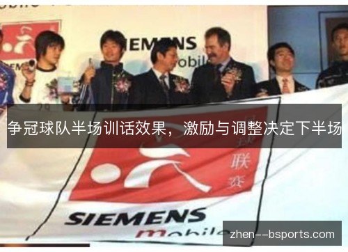 争冠球队半场训话效果，激励与调整决定下半场